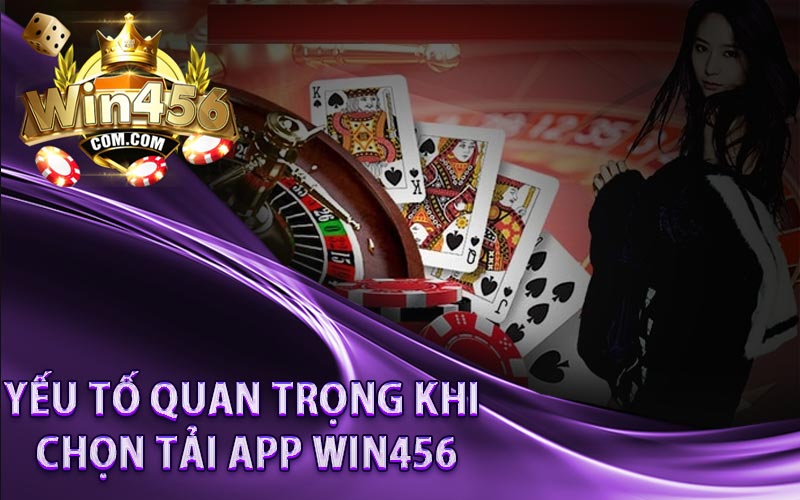 Những yếu tố quan trọng khi chọn tải app WIN456