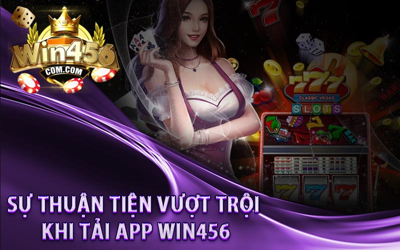 Sự thuận tiện vượt trội khi tải app WIN456